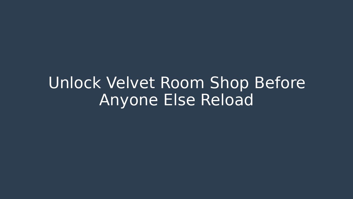 Unlock Velvet Room Shop Before Anyone Else Reload