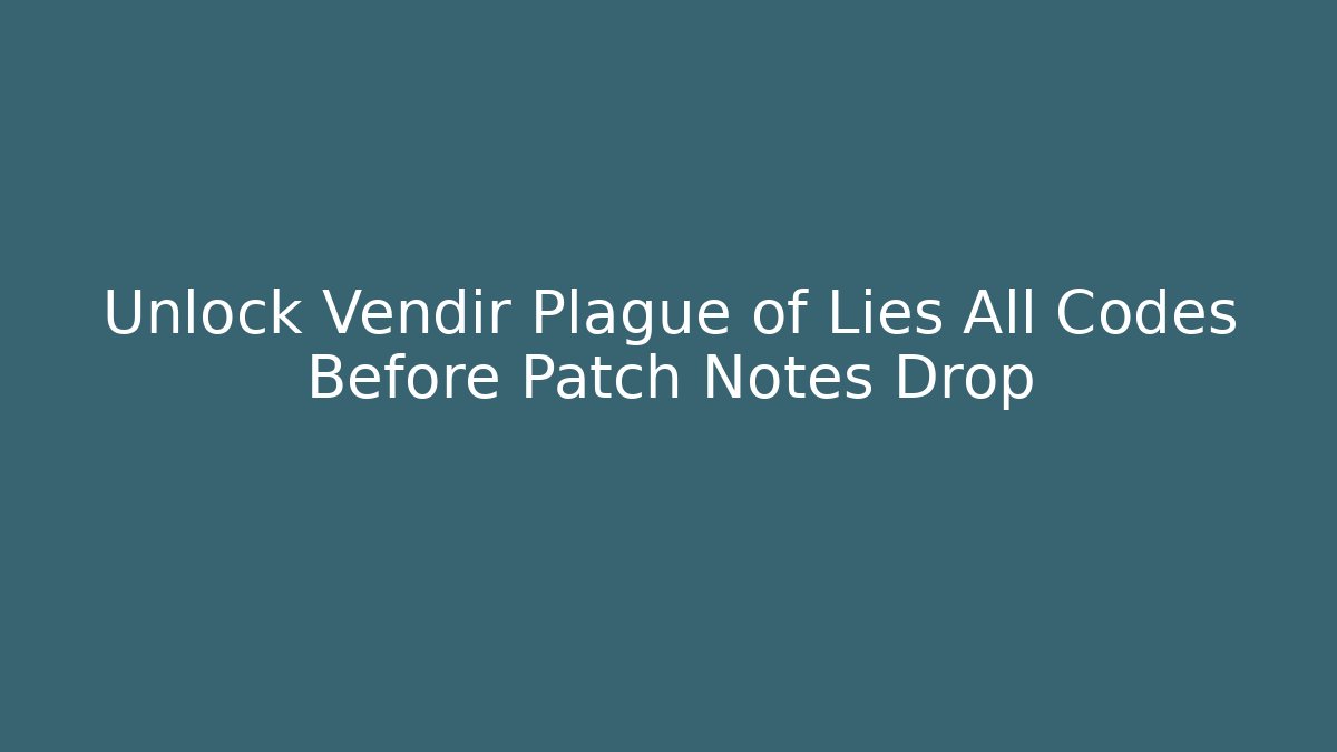 Unlock Vendir Plague of Lies All Codes Before Patch Notes Drop - Create More Assets