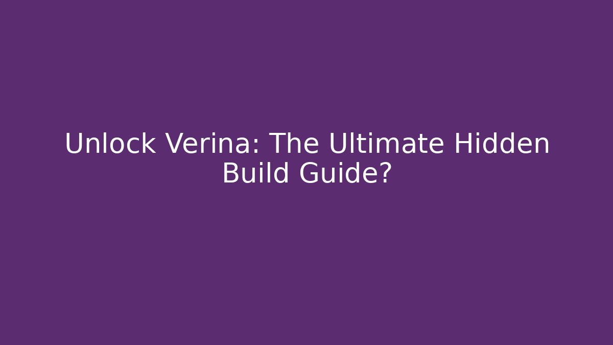 Unlock Verina: The Ultimate Hidden Build Guide? - Create More Assets