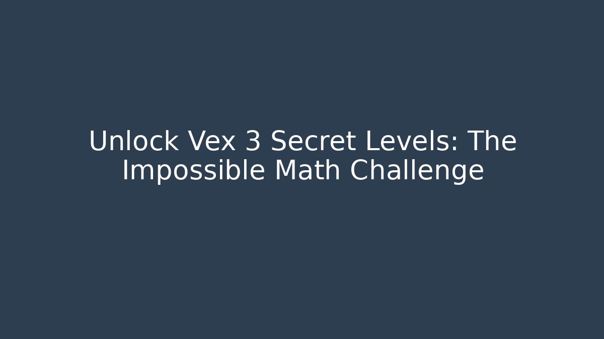 Unlock Vex 3 Secret Levels: The Impossible Math Challenge