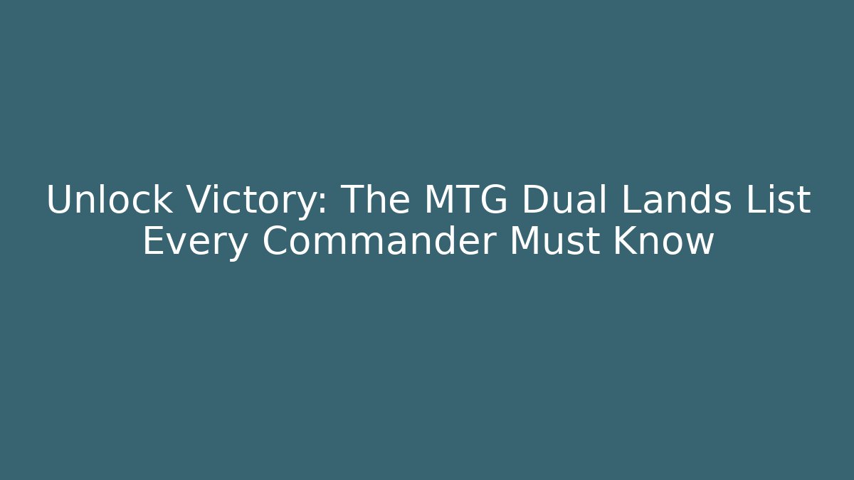 Unlock Victory: The MTG Dual Lands List Every Commander Must Know