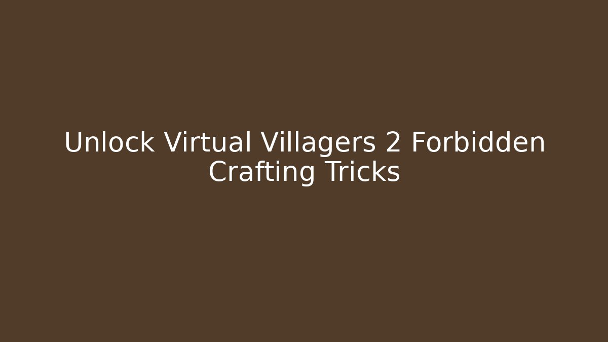 Unlock Virtual Villagers 2 Forbidden Crafting Tricks - Create More Assets