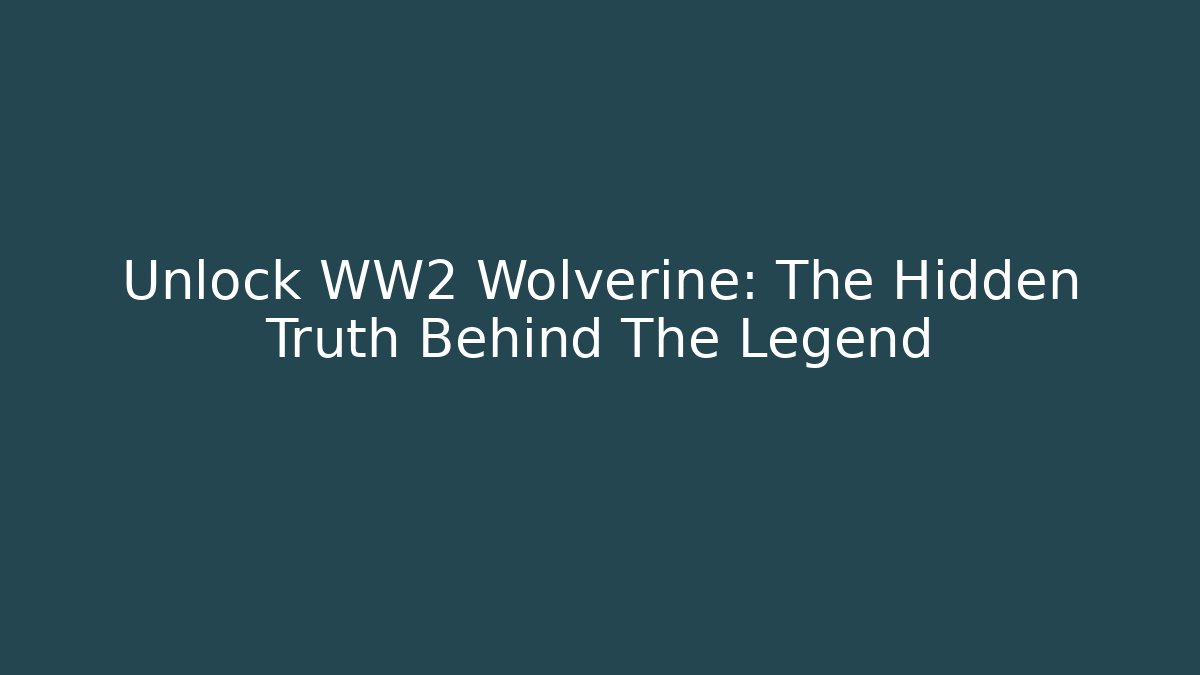 Unlock WW2 Wolverine: The Hidden Truth Behind The Legend