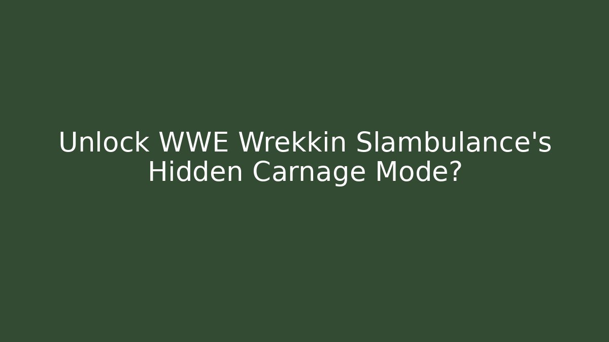 Unlock WWE Wrekkin Slambulance's Hidden Carnage Mode?