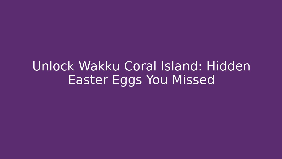 Unlock Wakku Coral Island: Hidden Easter Eggs You Missed