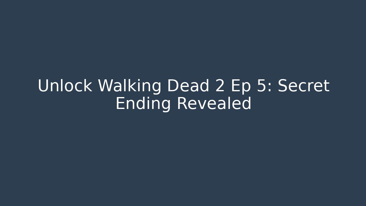 Unlock Walking Dead 2 Ep 5: Secret Ending Revealed - Create More Assets