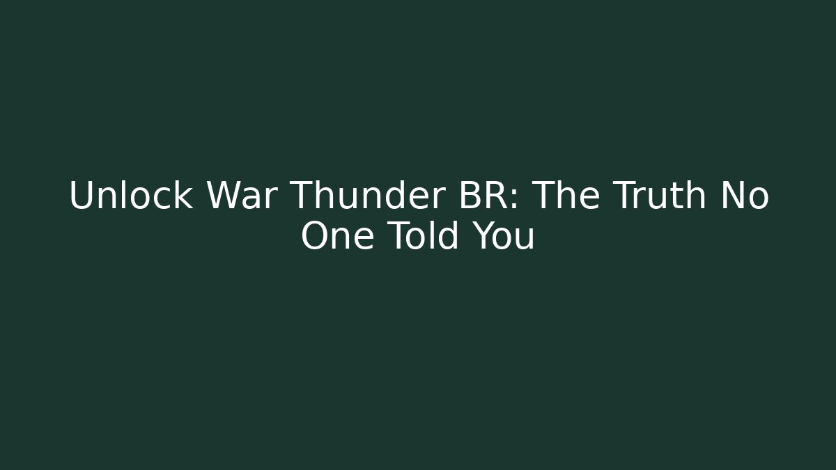 Unlock War Thunder BR: The Truth No One Told You