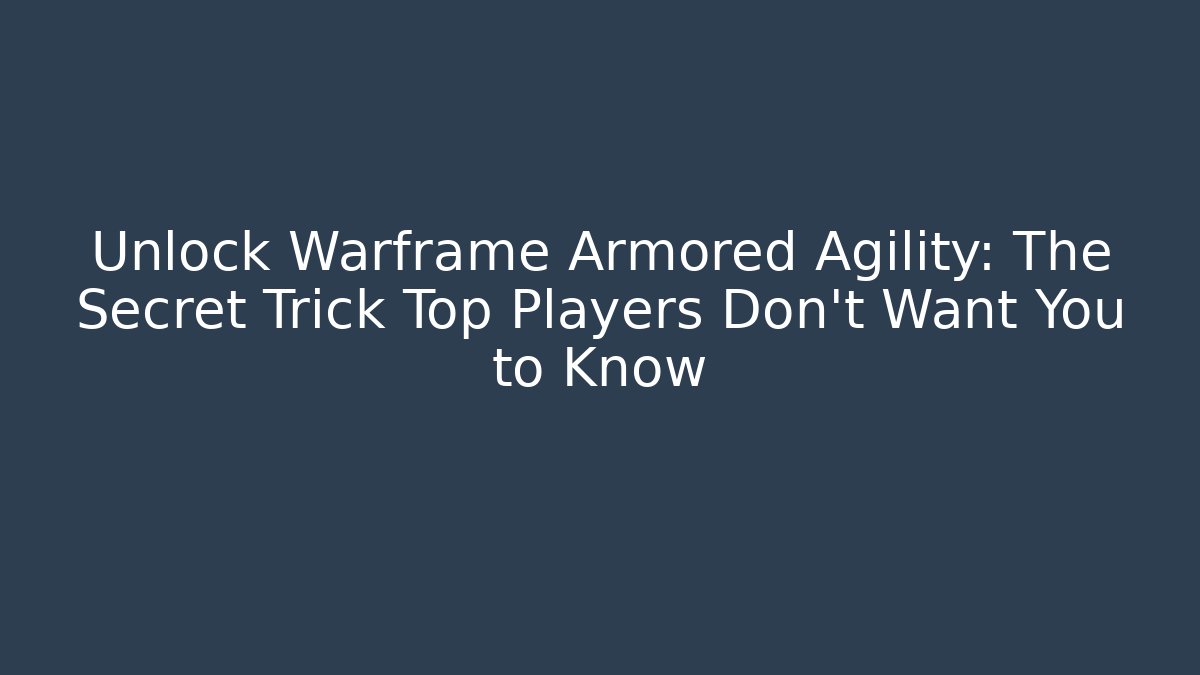 Unlock Warframe Armored Agility: The Secret Trick Top Players Don’t Want You to Know