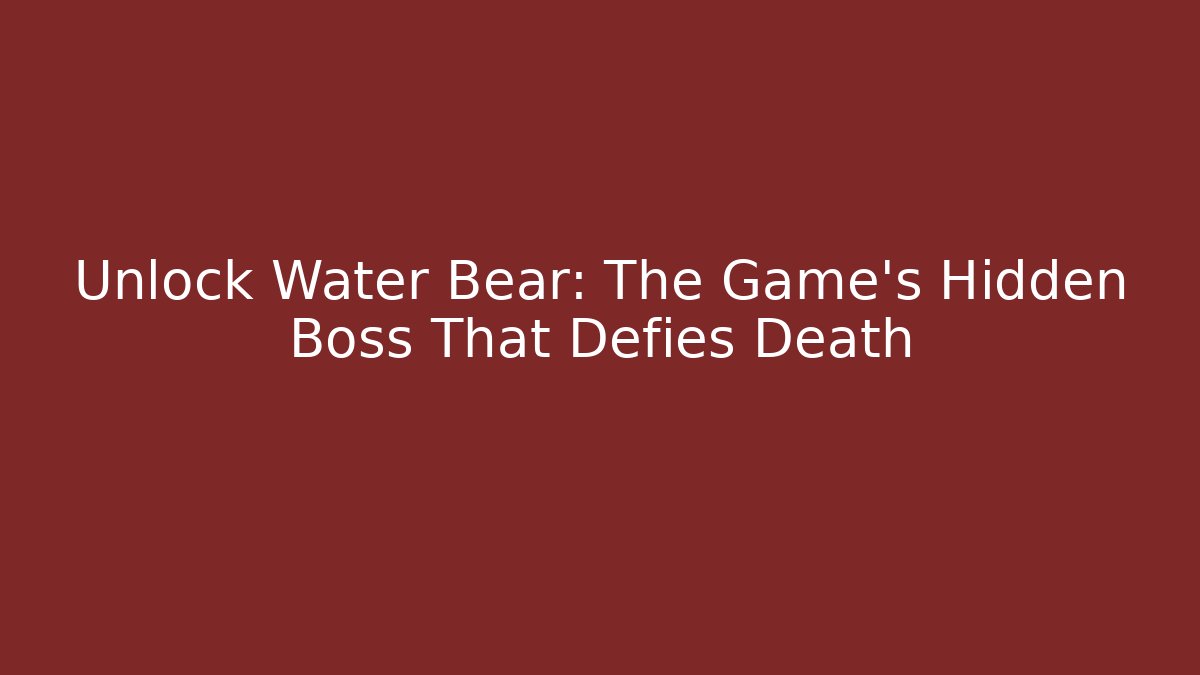 Unlock Water Bear: The Game's Hidden Boss That Defies Death