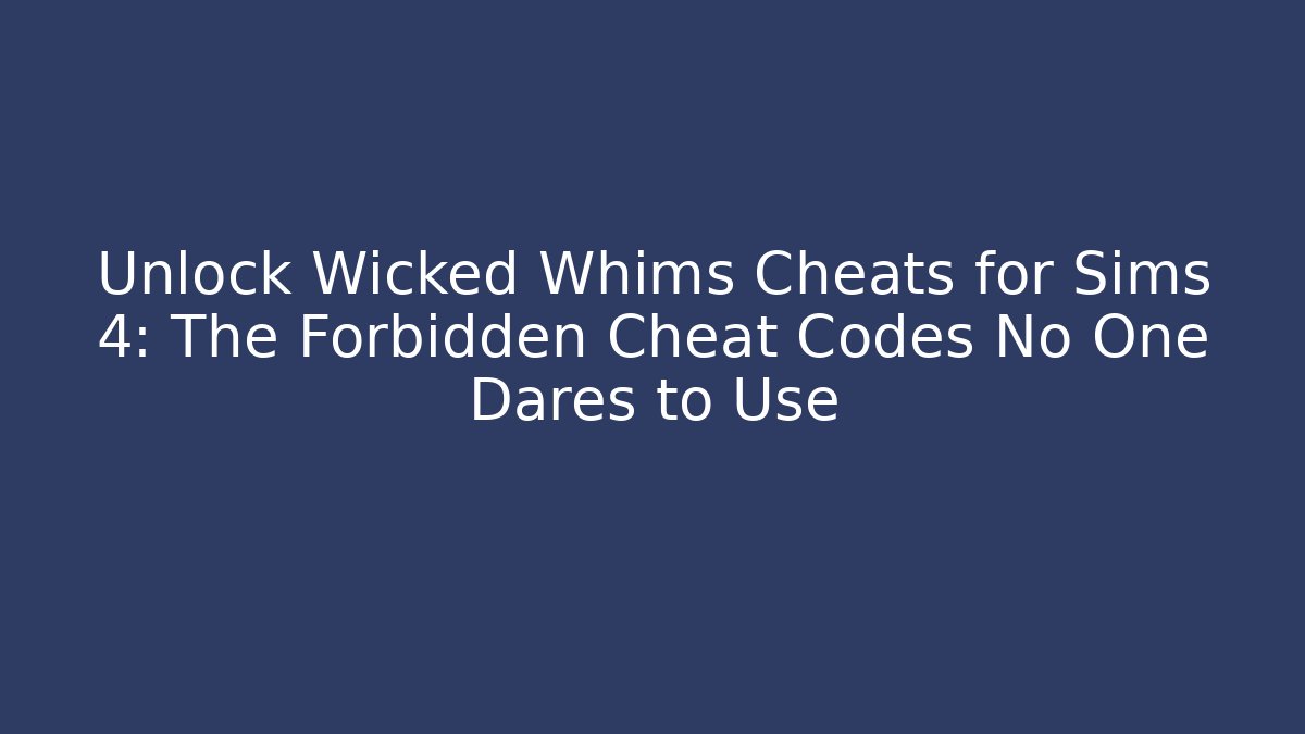 Unlock Wicked Whims Cheats for Sims 4: The Forbidden Cheat Codes No One Dares to Use