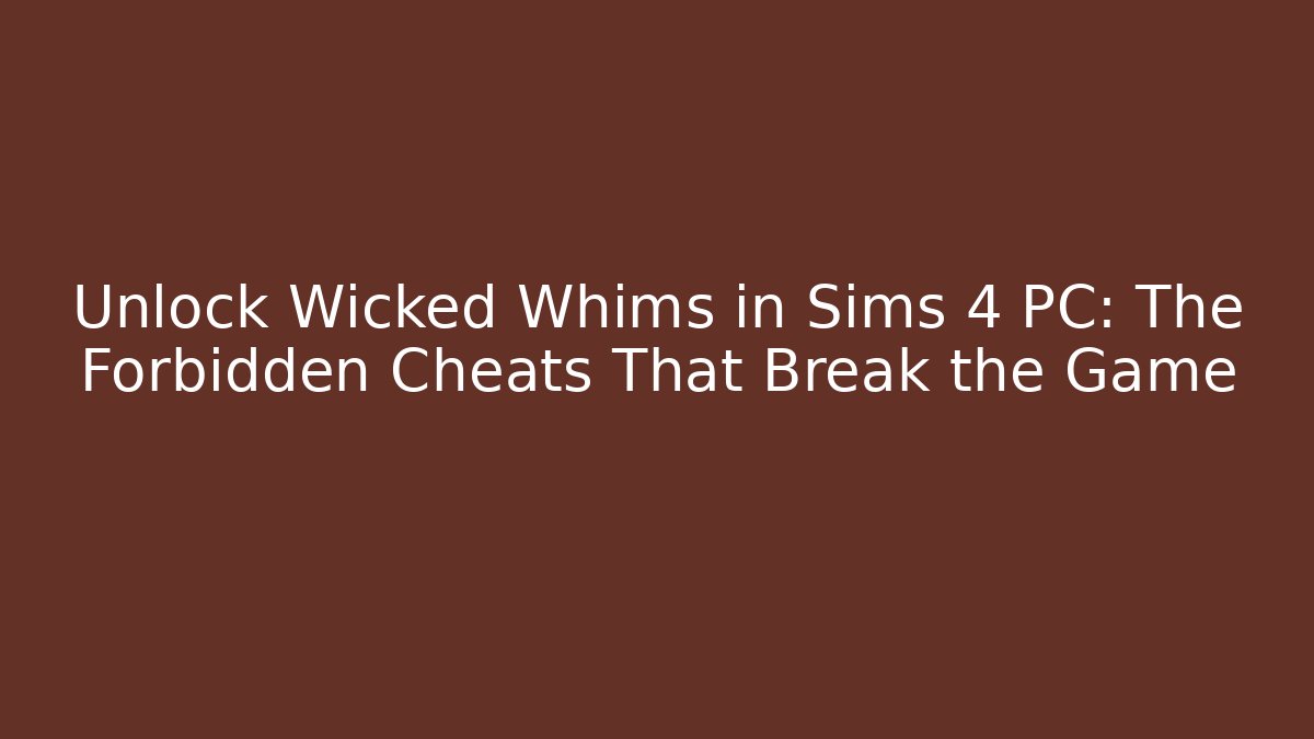 Unlock Wicked Whims in Sims 4 PC: The Forbidden Cheats That Break the Game