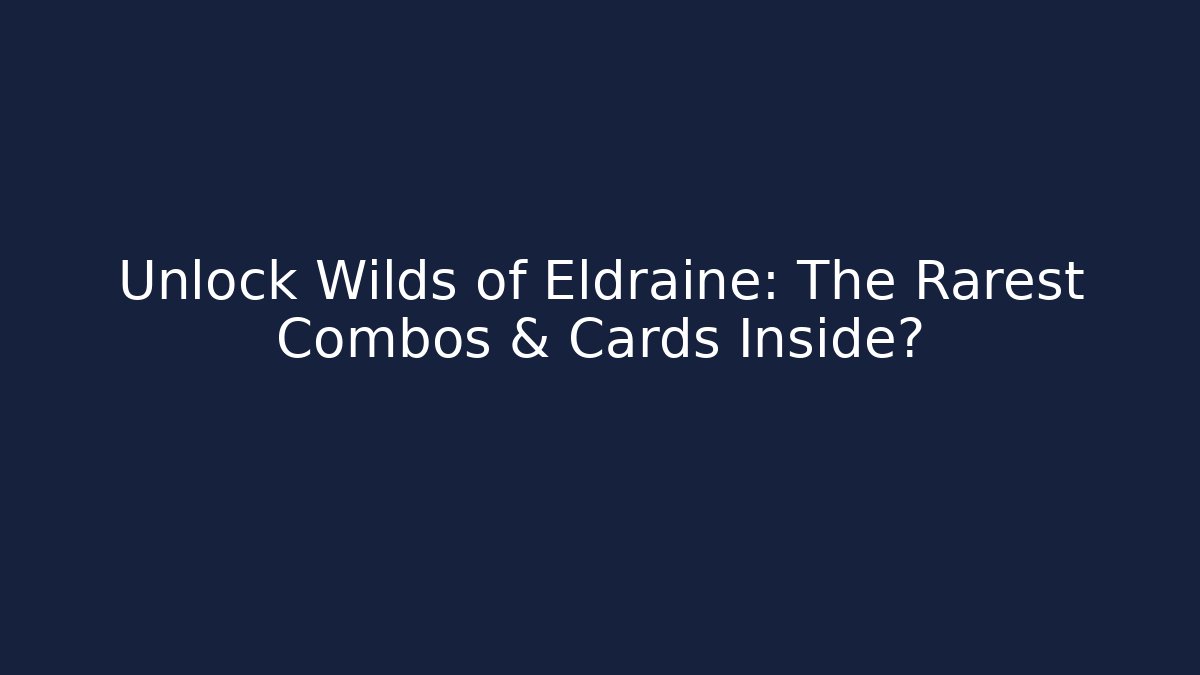 Unlock Wilds of Eldraine: The Rarest Combos & Cards Inside?
