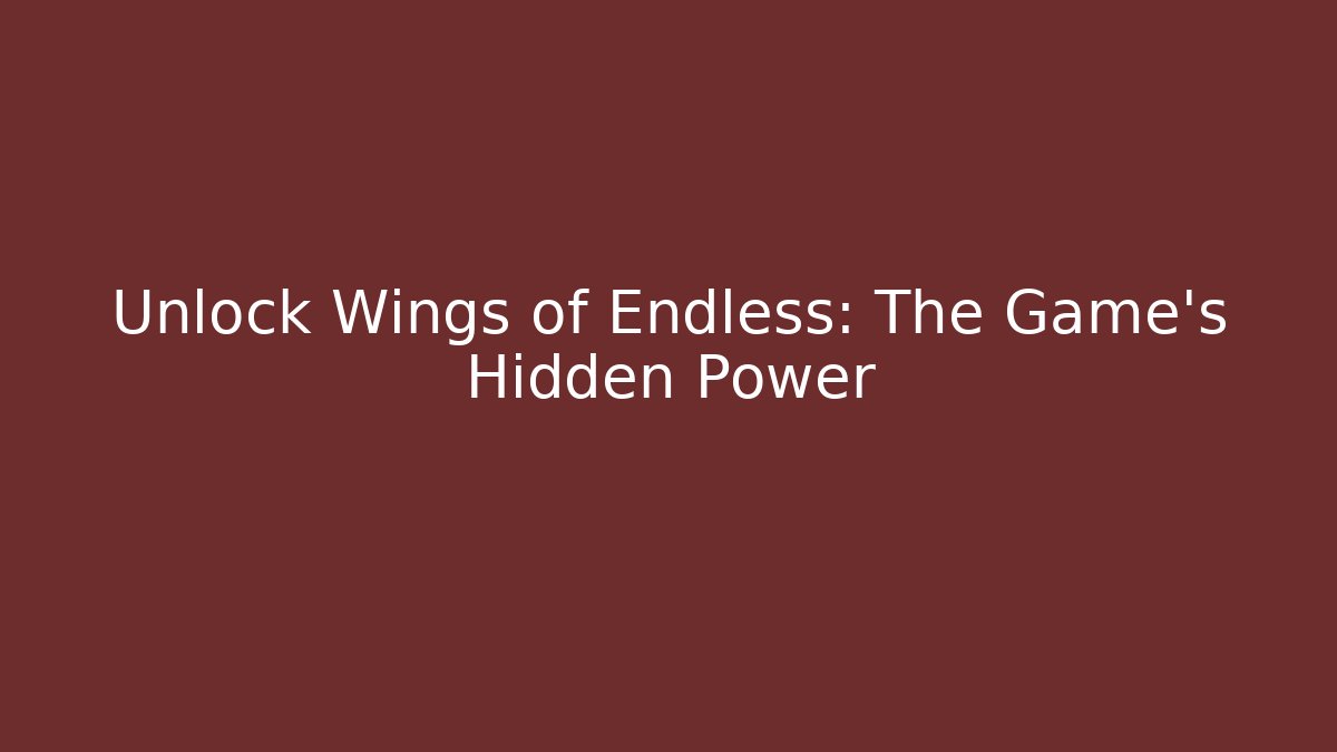Unlock Wings of Endless: The Game's Hidden Power