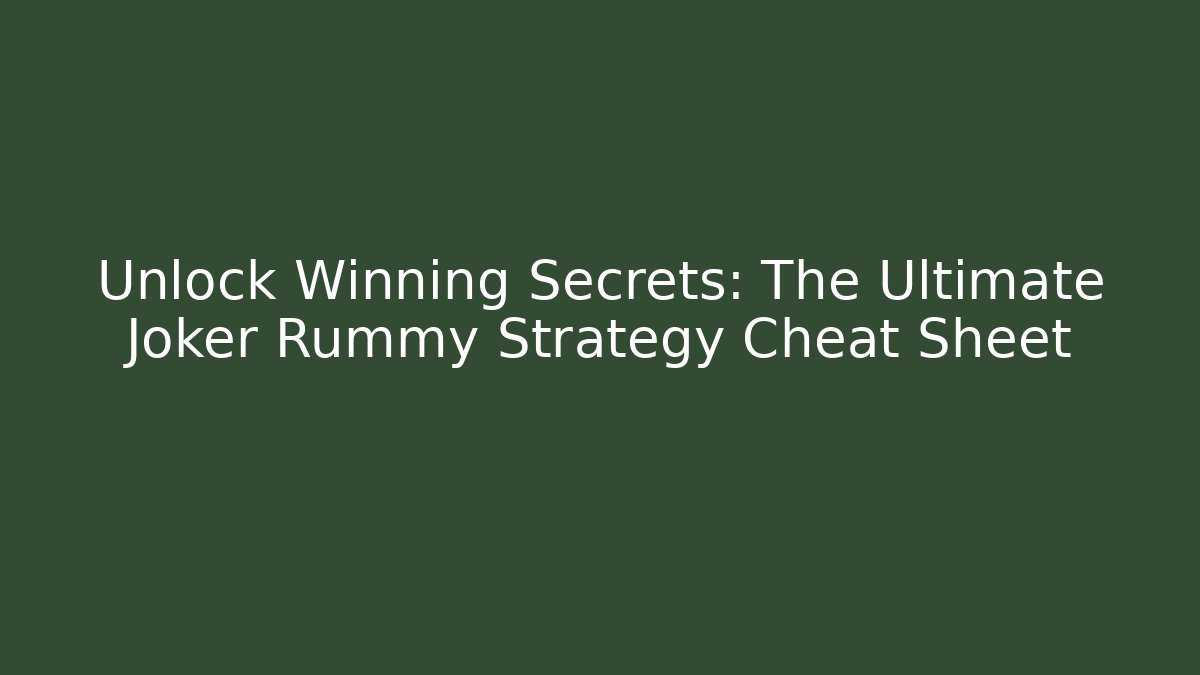 Unlock Winning Secrets: The Ultimate Joker Rummy Strategy Cheat Sheet
