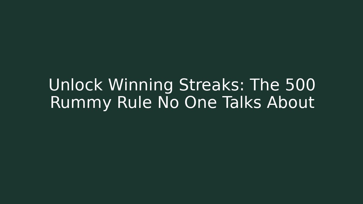 Unlock Winning Streaks: The 500 Rummy Rule No One Talks About