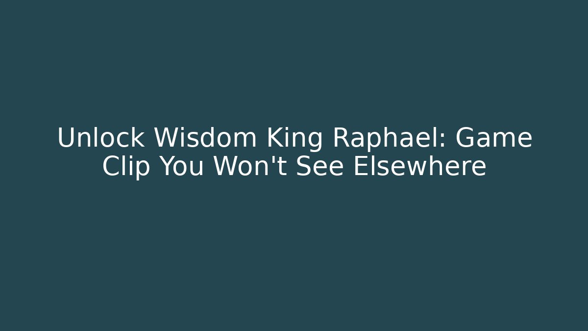 Unlock Wisdom King Raphael: Game Clip You Won't See Elsewhere