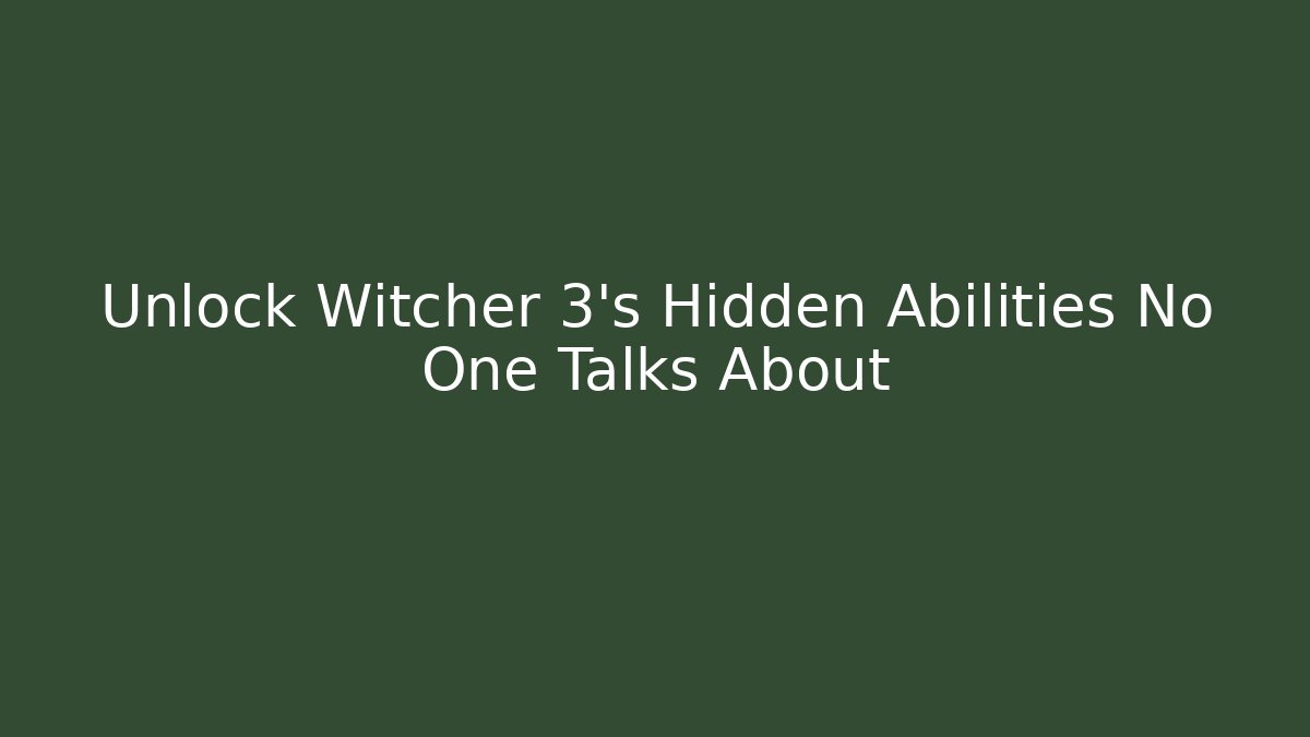 Unlock Witcher 3's Hidden Abilities No One Talks About - Create More Assets