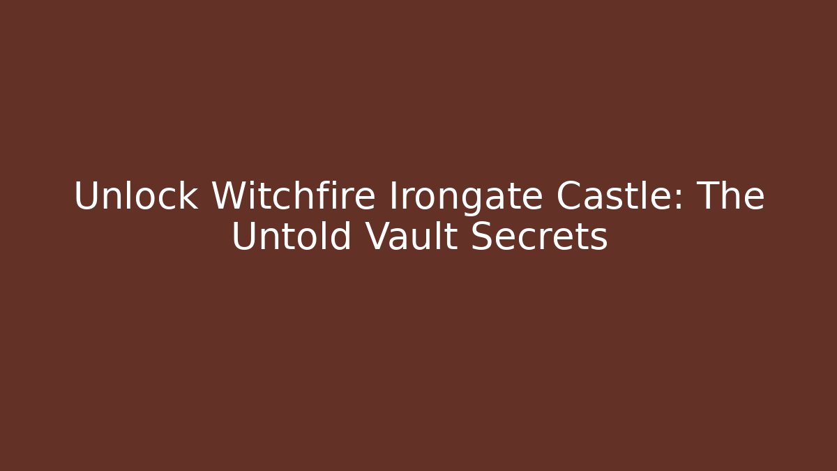 Unlock Witchfire Irongate Castle: The Untold Vault Secrets