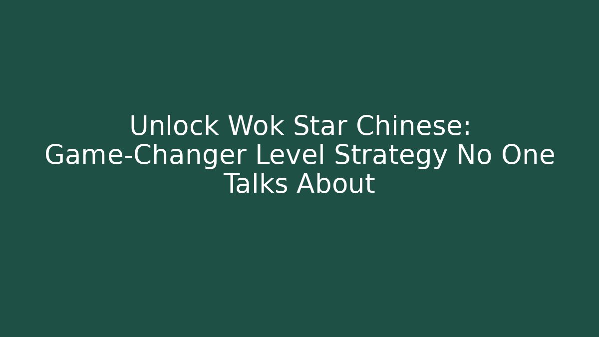 Unlock Wok Star Chinese: Game-Changer Level Strategy No One Talks About