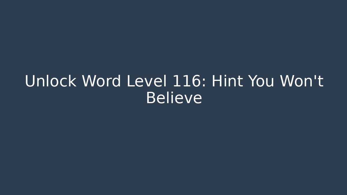 Unlock Word Level 116: Hint You Won't Believe