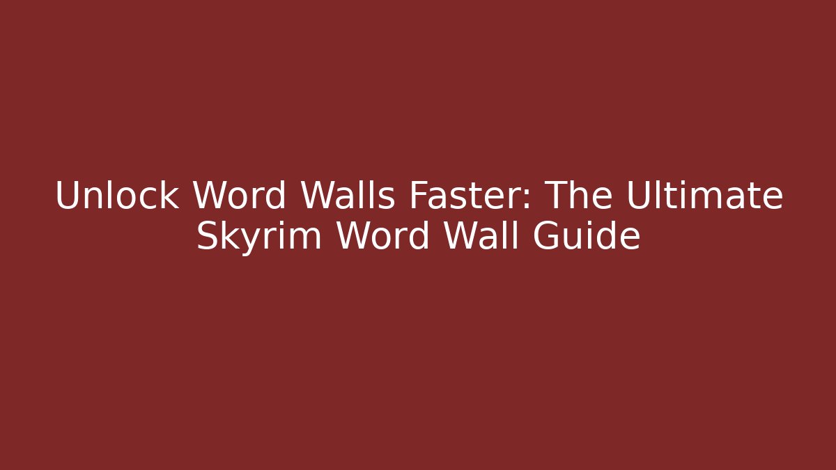 Unlock Word Walls Faster: The Ultimate Skyrim Word Wall Guide