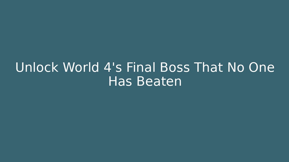 Unlock World 4's Final Boss That No One Has Beaten