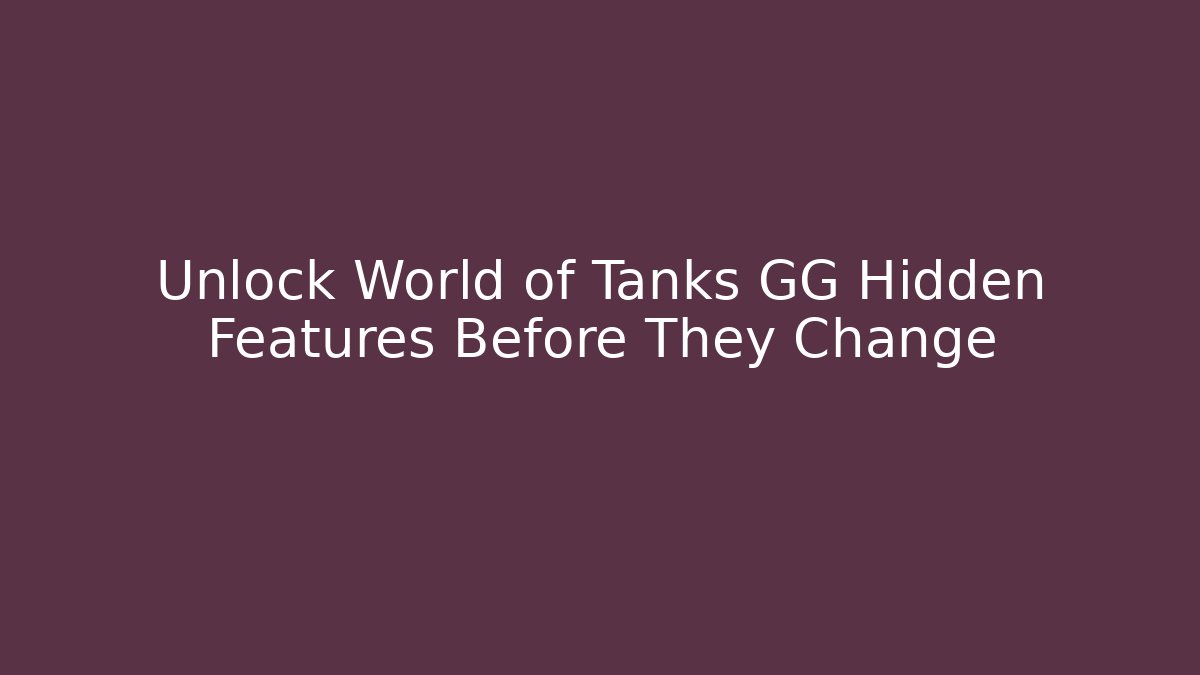 Unlock World of Tanks GG Hidden Features Before They Change