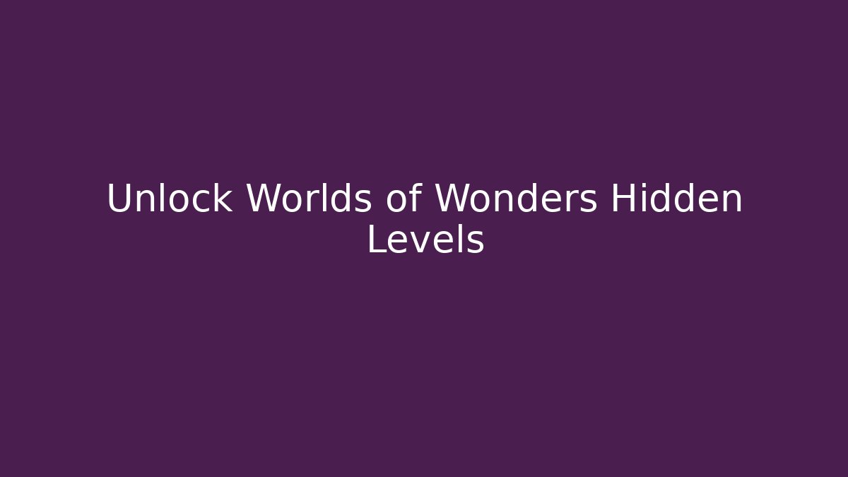 Unlock Worlds of Wonders Hidden Levels