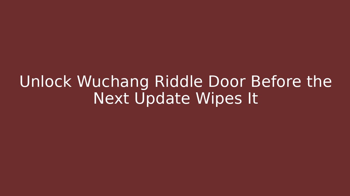Unlock Wuchang Riddle Door Before the Next Update Wipes It