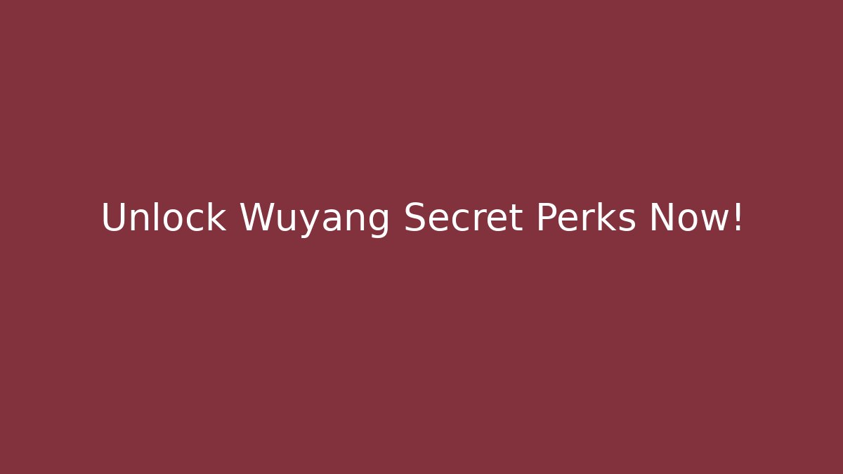 Unlock Wuyang Secret Perks Now!