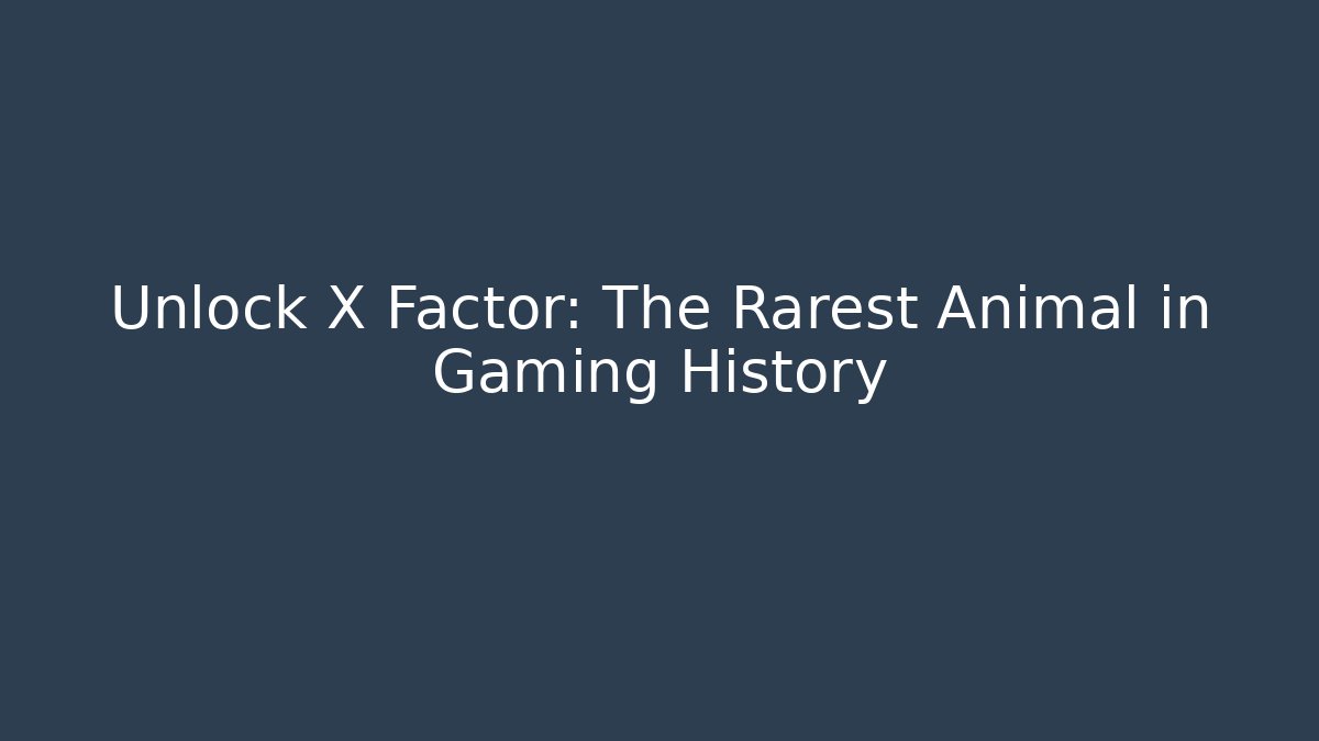 Unlock X Factor: The Rarest Animal in Gaming History