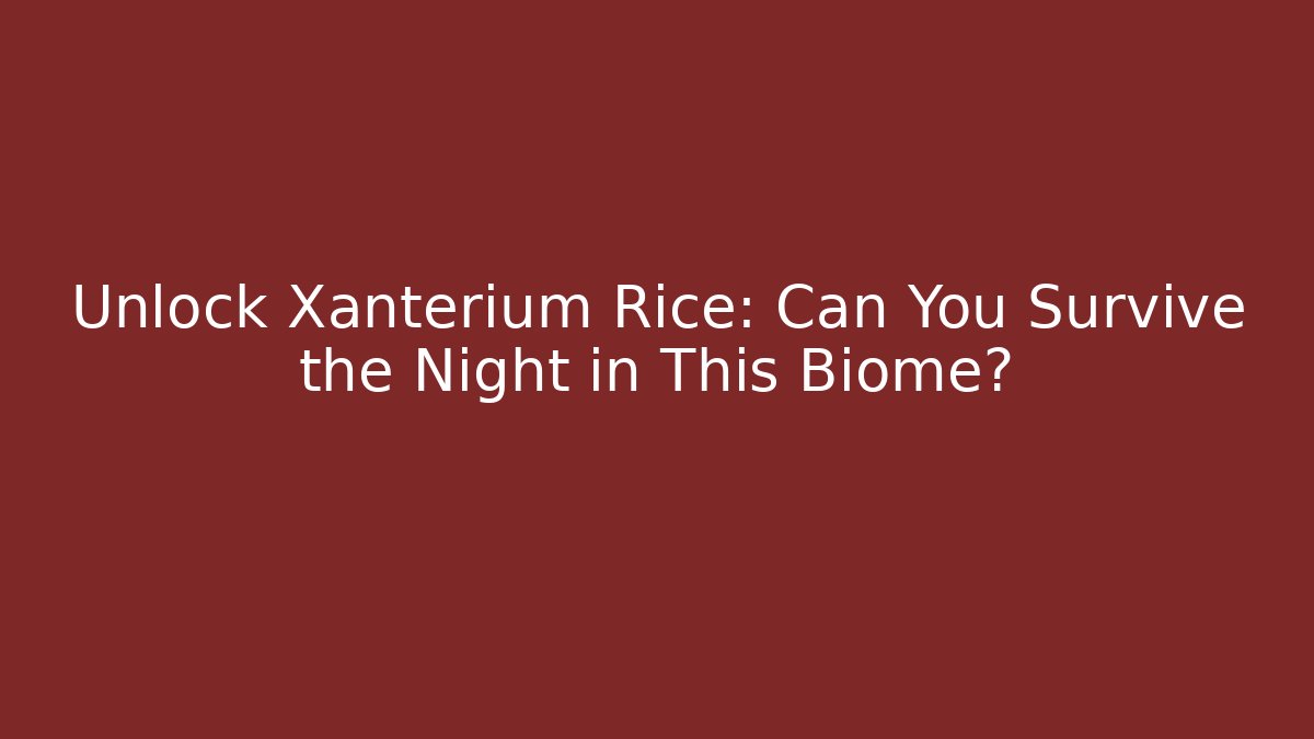 Unlock Xanterium Rice: Can You Survive the Night in This Biome?