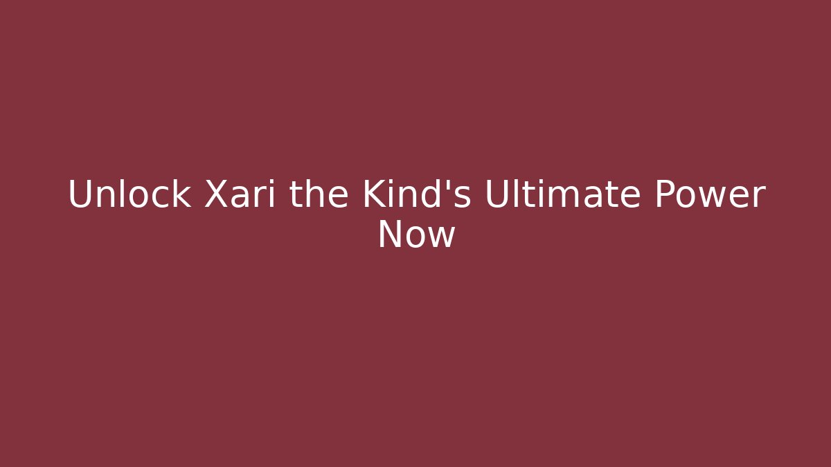 Unlock Xari the Kind's Ultimate Power Now - Create More Assets