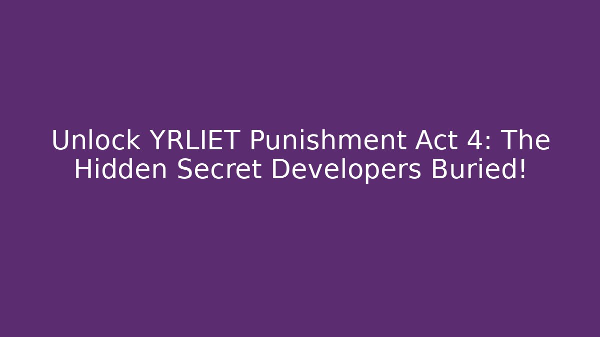 Unlock YRLIET Punishment Act 4: The Hidden Secret Developers Buried!