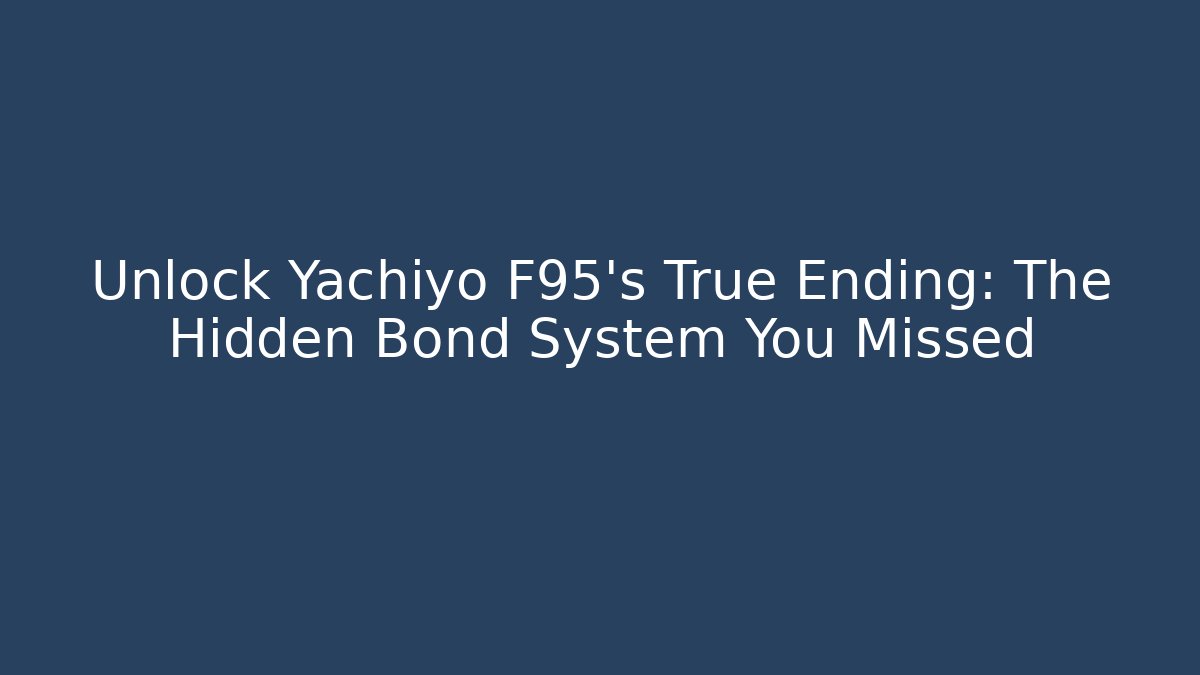 Unlock Yachiyo F95's True Ending: The Hidden Bond System You Missed