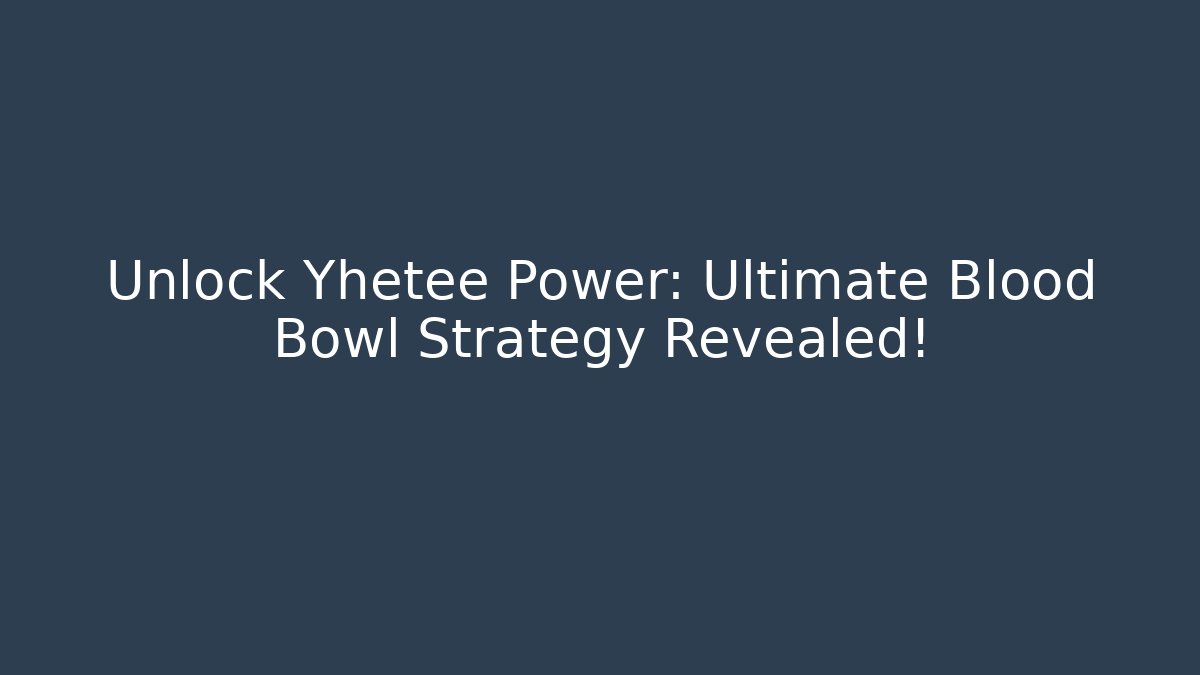 Unlock Yhetee Power: Ultimate Blood Bowl Strategy Revealed!