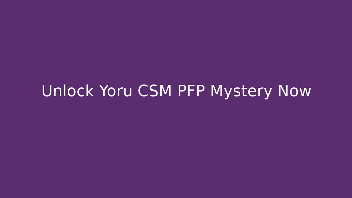 Unlock Yoru CSM PFP Mystery Now