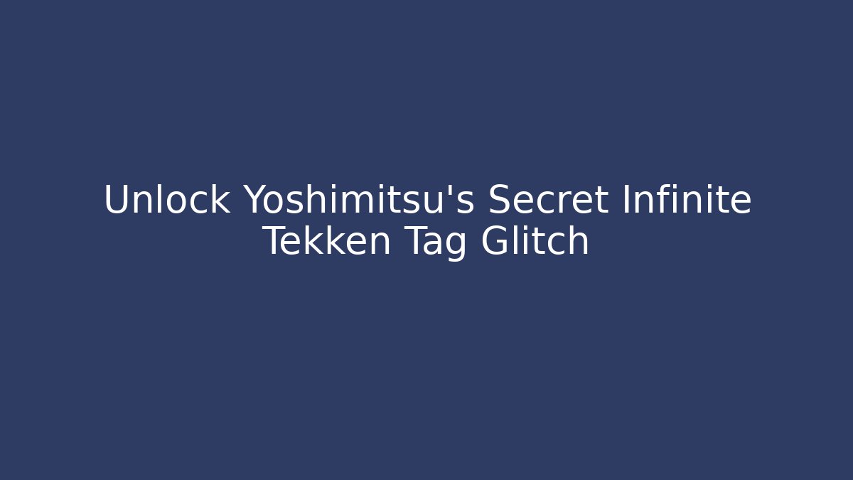 Unlock Yoshimitsu's Secret Infinite Tekken Tag Glitch