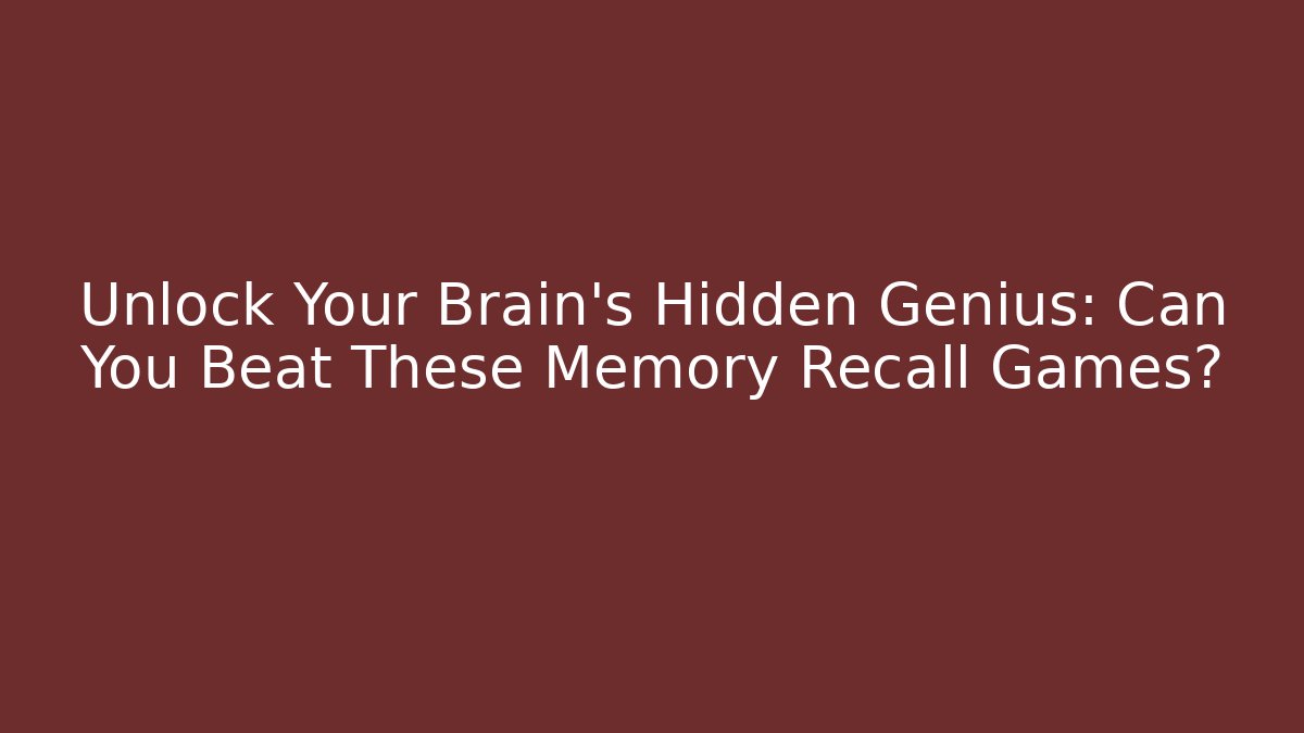Unlock Your Brain's Hidden Genius: Can You Beat These Memory Recall Games?