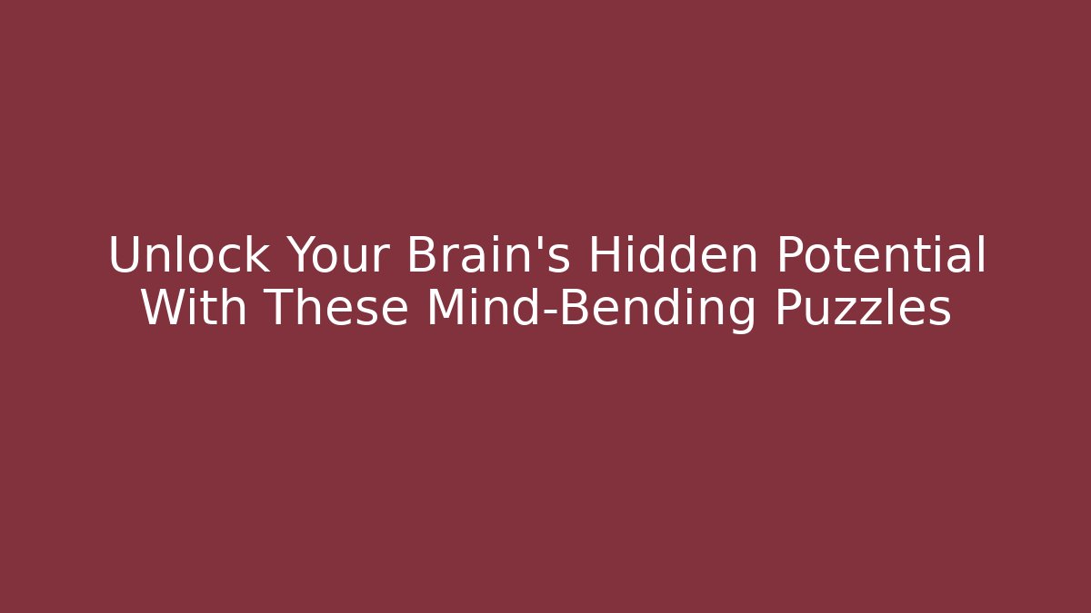 Unlock Your Brain's Hidden Potential With These Mind-Bending Puzzles