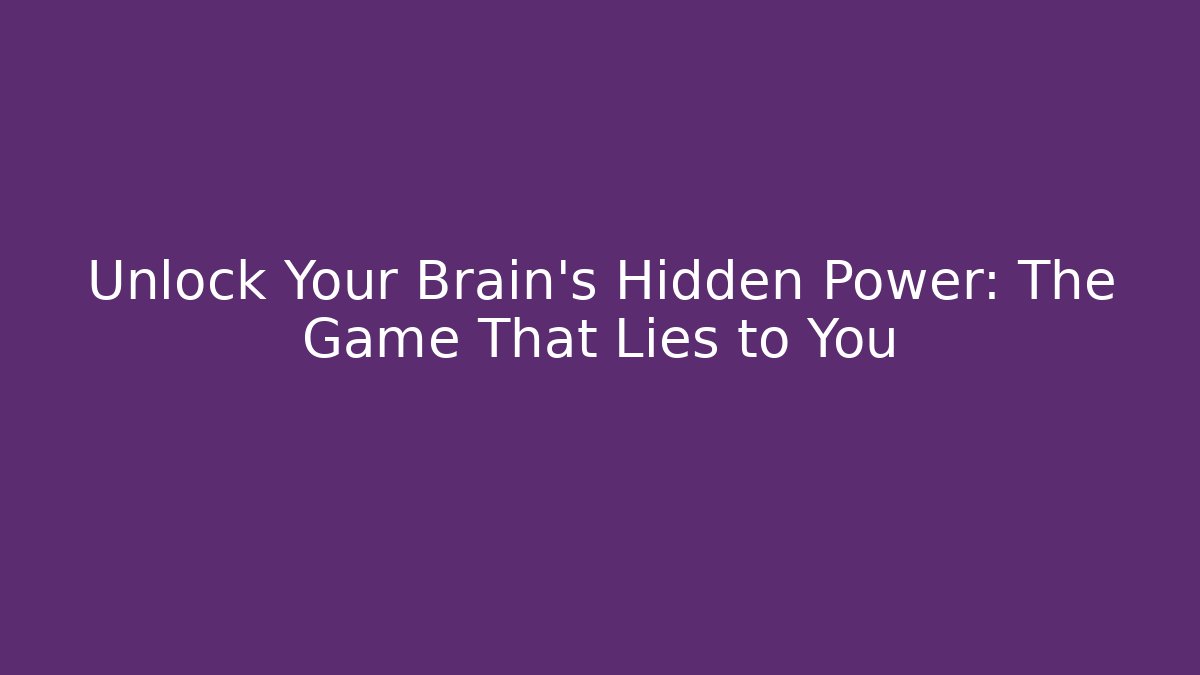 Unlock Your Brain's Hidden Power: The Game That Lies to You