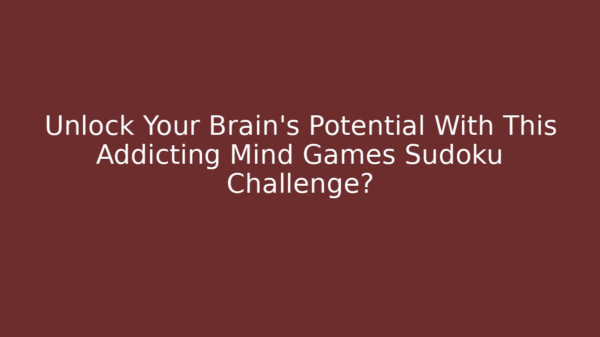 Unlock Your Brain's Potential With This Addicting Mind Games Sudoku Challenge?