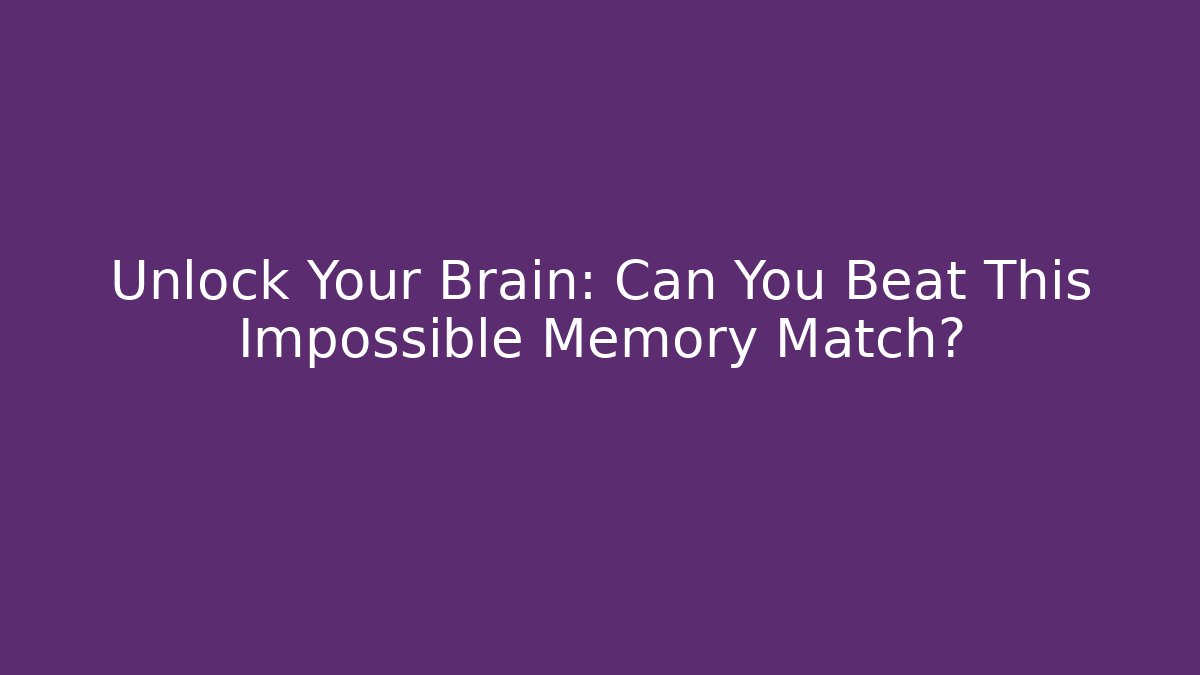 Unlock Your Brain: Can You Beat This Impossible Memory Match? - Create More Assets