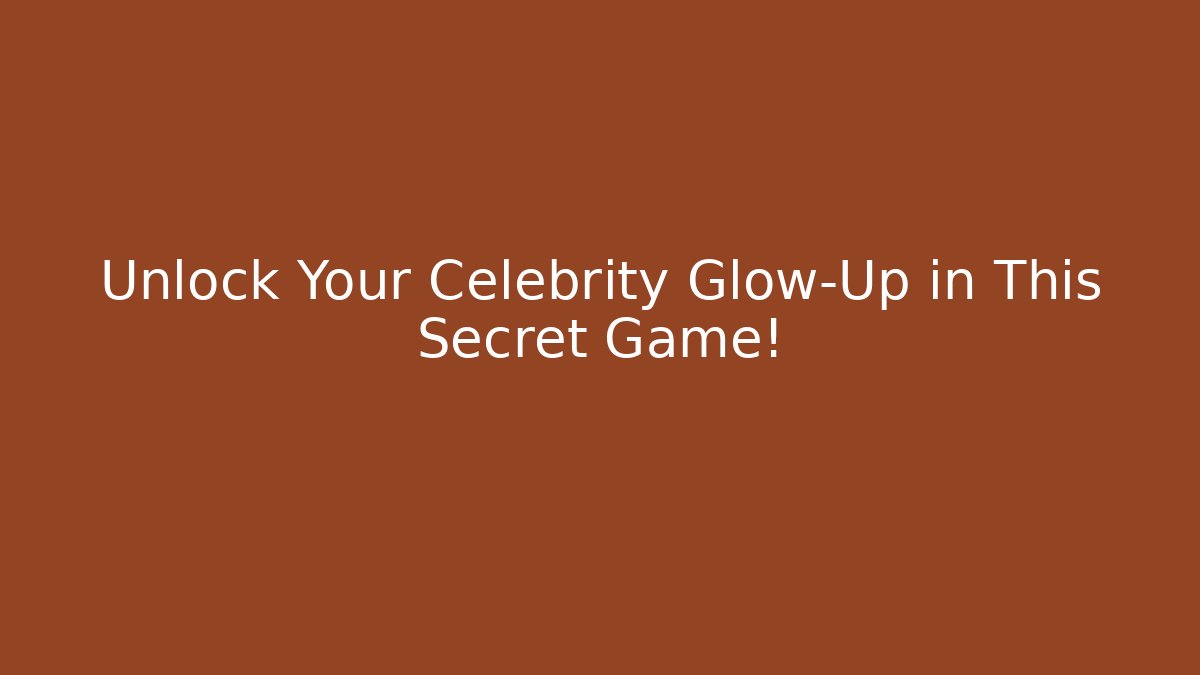 Unlock Your Celebrity Glow-Up in This Secret Game!