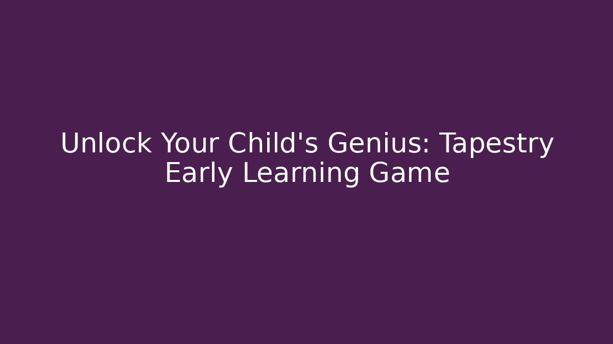 Unlock Your Child's Genius: Tapestry Early Learning Game