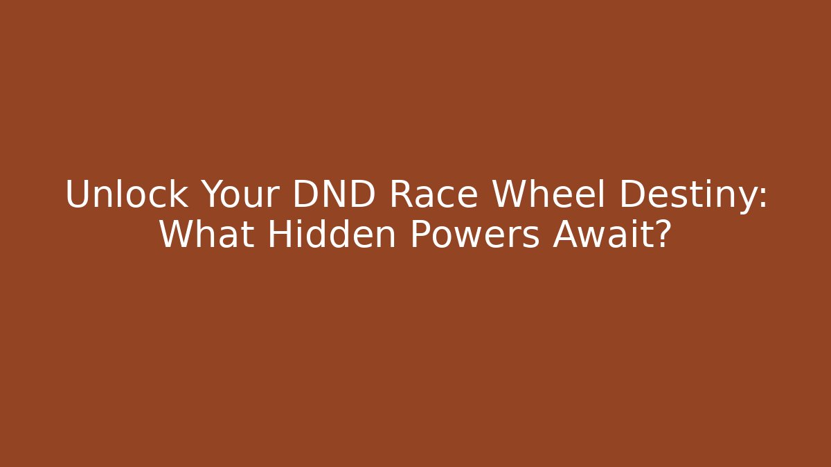 Unlock Your DND Race Wheel Destiny: What Hidden Powers Await?