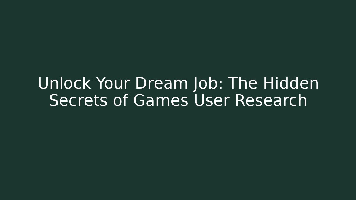 Unlock Your Dream Job: The Hidden Secrets of Games User Research