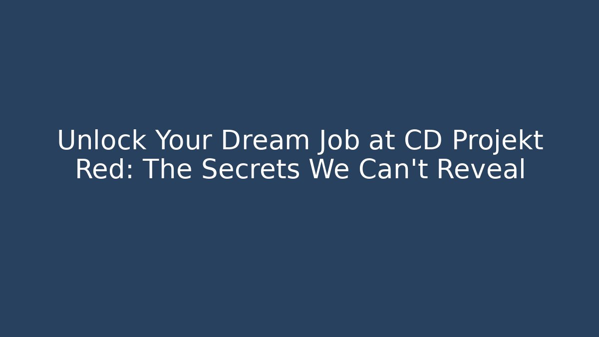 Unlock Your Dream Job at CD Projekt Red: The Secrets We Can't Reveal