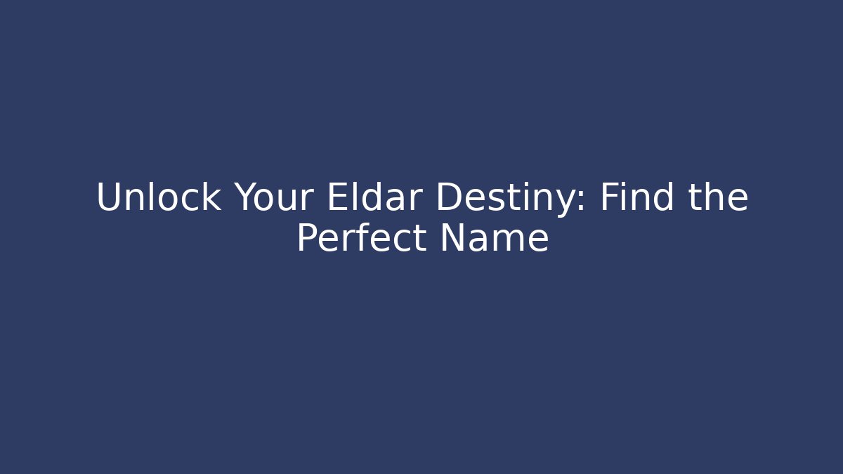 Unlock Your Eldar Destiny: Find the Perfect Name