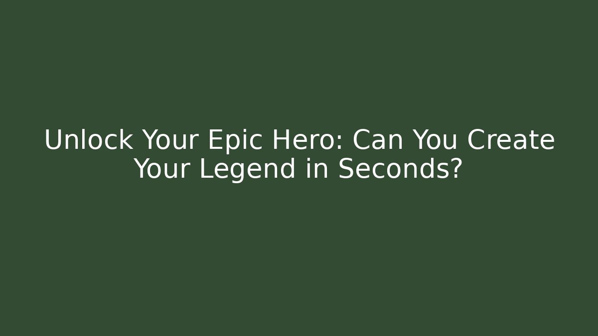 Unlock Your Epic Hero: Can You Create Your Legend in Seconds?
